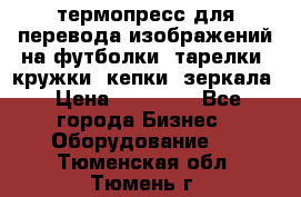 термопресс для перевода изображений на футболки, тарелки, кружки, кепки, зеркала › Цена ­ 30 000 - Все города Бизнес » Оборудование   . Тюменская обл.,Тюмень г.